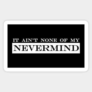 it aint none of my nevermind Sticker